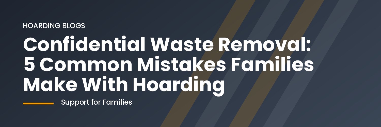 Confidential waste removal team assists hoarding family discreetly